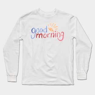 good morning Long Sleeve T-Shirt